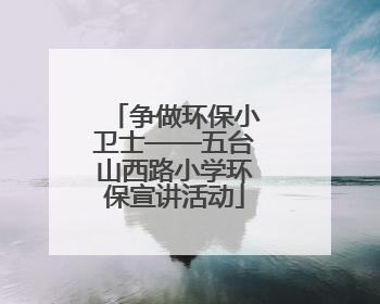 争做环保小卫士——五台山西路小学环保宣讲活动